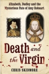 Death And The Virgin: Elizabeth, Dudley and the Mysterious Fate of Amy Robsart (2011)