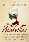 Susan Higginbotham 'The Woodvilles: the Wars of the Roses and England's Most Infamous Family'